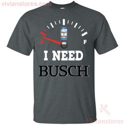 All I Need Is Busch Beer Brand Funny T-Shirt