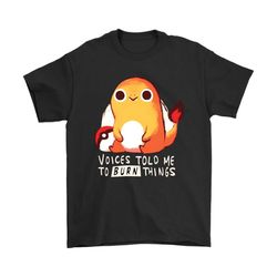 voices told me to burn things charmander pokemon shirts