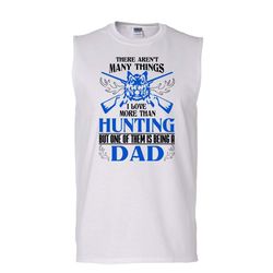 there aren&8217t many things i love more than hunting shirt, being a dad shirt (men&8217s cotton sleeveless)