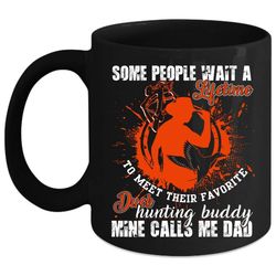 their favorite duck hunting buddy coffee mug, mine calls me dad coffee cup