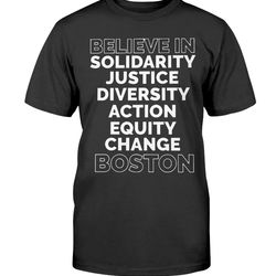 believe in solidarity justice diversity action equity change boston shirt