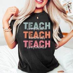 teach t-shirt, compassion kindness, confidence shirt, best teacher ever, back to school, teacher appreciation, teach