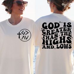 god is greater than the highs and lows shirt, bible quote shirt, faith shirt, religious shirt, christian shirt