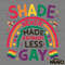 Shade-Never-Made-Anybody-Less-Gay-LGBT-Pride-SVG-2405241035.png