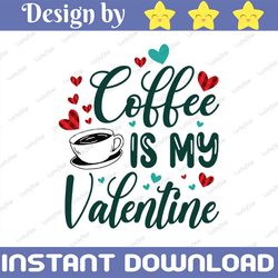 Coffee is my Valentine PNG , Valentines Day Sublimation PNG , Coffee, Sublimation Designs Downloads, Valentine png, Buff