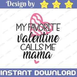 My Favorite Valentine Calls Me Mama SVG, Mama Valentines Shirt Svg, SVG Files For Cricut And Silhouette