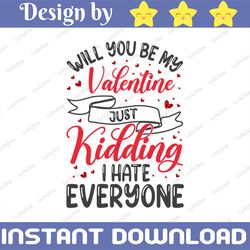 will you be my valentine just kidding i hate everyone png | valentine sarcastic png | funny valentines day png | instant