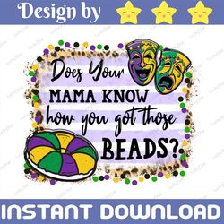 Mardi Gras PNG, Does Your Mama Know How You Got Those Beads, Bright and Colorful, INSTANT DOWNLOAD Sublimation/Screen Pr