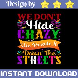 we don't hide crazy, we parade it down the street mardi gras parade sublimation, transfer, instant download png