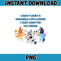 i don't want a valuable life lesson i just want an ice cream bluey png, bluey family matching png, bluey png