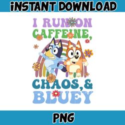 i run on caffeien chaos, & bluey mom png, bluey family matching png, bluey png, bluey friends png, bluey birthday png