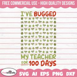 i've bugged my teacher for 100 days svg, 100 days of school svg, 100th day of school svg, 100 day svg