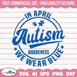 In April we wear blue Autism Awareness Svg png, Autism Awareness Svg, Autism Svg, Autism shirt design, Autism Acceptance