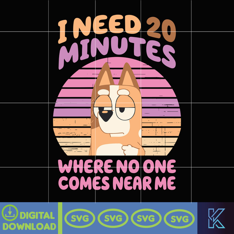 I Need 20 Minutes Where No One Comes Near Me Svg, Movies Characters Svg, Trendy Easter Bluey Svg, Trendy Dog And Friends Svg.jpg
