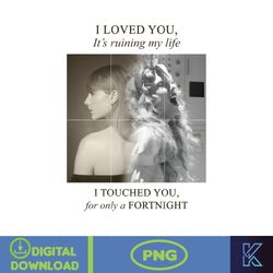 I Loved You It's Ruining My Life, I Touched You For Only A Fortnight Png, Instant Download