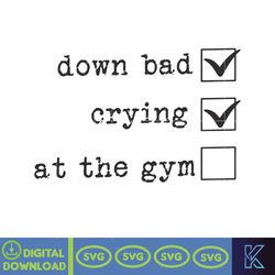 down bad svg, ttpd crewneck svg, crying at the gym svg, instant download