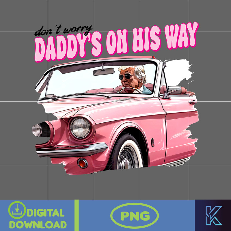 Don't Worry Daddy's On His Way Donald Trump Png, Pink Trump 2024 Png, The Return American Png, Real Good Man Good Daddy Png.jpg