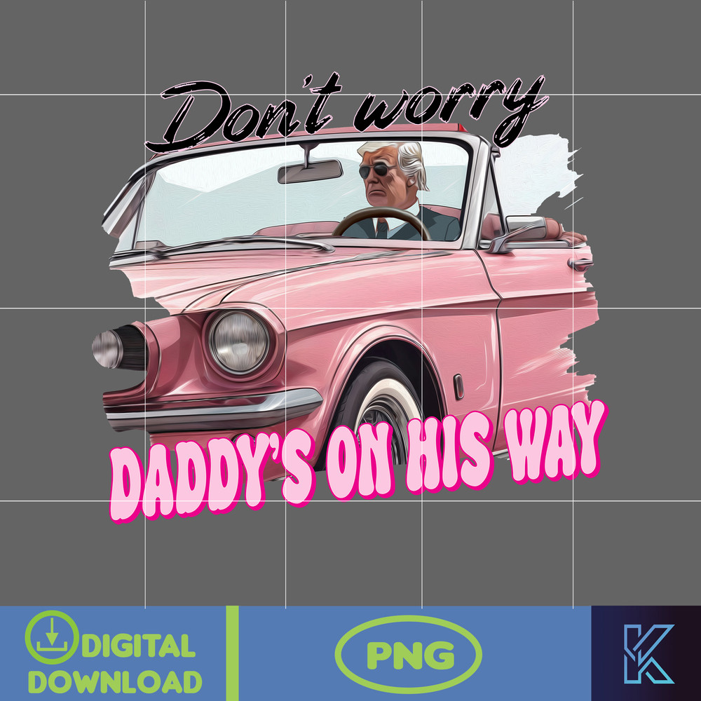 Don't Worry Daddy's On His Way Png, Pink Trump 2024 Png, The Return American Png, Real Good Man Good Daddy Png.jpg