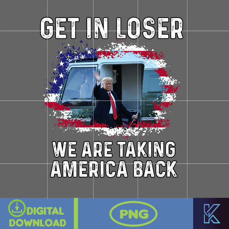 Get In Loser We Are Taking America Back Donald Trump Png, Trump 2024 Png, The Return American Png, Real Good Man Good Daddy Png (3).jpg