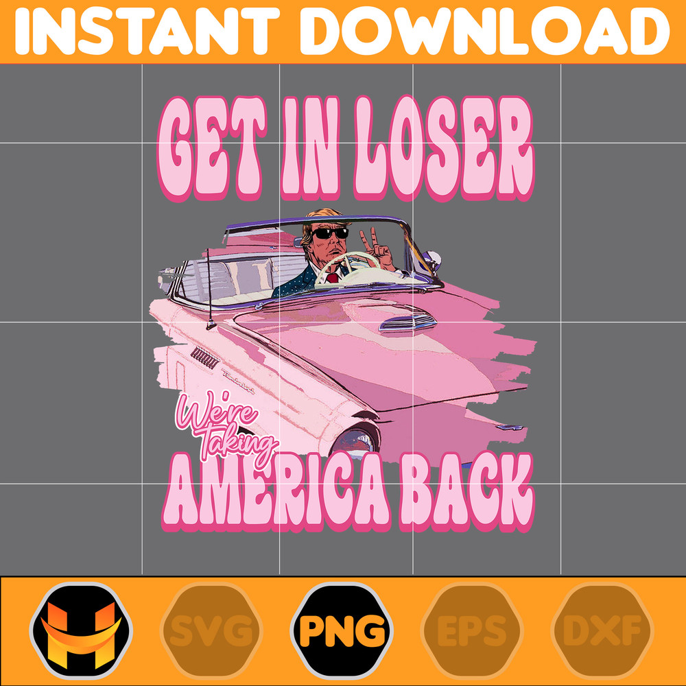 Get In Loser We're Taking America Back Png, America President Daddy's Home Bundle, Real Good Man Pink Preppy Edgy Png, Independence Day 2024 Png (1).jpg