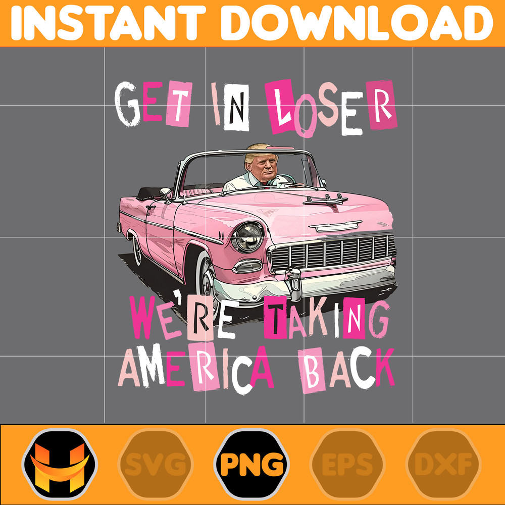 Get In Loser We're Taking America Back Png, America President Daddy's Home Bundle, Real Good Man Pink Preppy Edgy Png, Independence Day 2024 Png.jpg