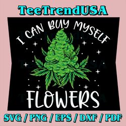 I Can Buy Myself Flowers Weed Svg, Funny 420 Day Cannabis Svg, 4:20 Life Pot Weed Leaf Svg, Cannabis Stoner Graphic