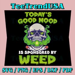 Funny Skeleton Smoking Weed Cannabis Marijuana Leaves Skull Svg, Todays Good Mood Is Sponsored By Weed Svg, Weed Leaf