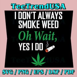 Funny Smoke Weed Marijuana Stoner Svg, I Don't Always Smoke Weed Oh Wait Yes I Do Svg 420 Svg, Smoke Weed Svg, Cannabis