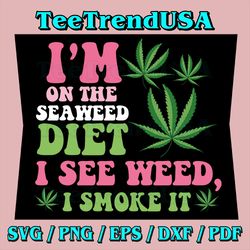 i'm on the seaweed diet svg, i see weed i smoke it smoking it svg, digital file, weed cannabis, rolling tray svg