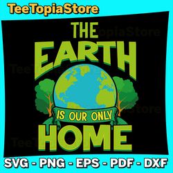 The Earth Is Our Only Home Svg, Earth Day Everyday Svg, Earth Day Svg, Earth Sublimation, Save Planet Svg