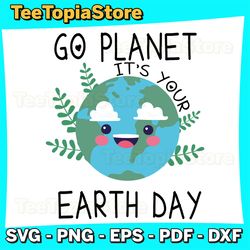 Cute Earth Day Go Planet Earth Day Svg, Go Planet It's Your Earth Day Svg, Earth Svg, Planet Svg, Earth day Svg