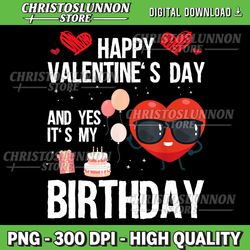 happy valentines day and yes it is my birthday v-day pajama png, it's my birthday png, sublimation design, my birthday