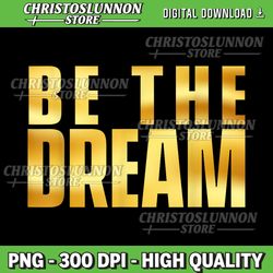 be the dream - mlk day black history african roots png, martin luther king png, black history month png, blm png