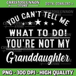 you can't tell me what to do you're not my granddaughter png, not my granddaughter, granddaughter png, grandkids png