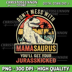 dont mess with mamasaurus youll get jurasskicked mothers day png, don't mess with mama png, saurus png, digital download