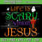 Life Is Scary Without Jesus Svg Falloween Jesus Svg Christian Svg Design Funny Halloween Svg 0