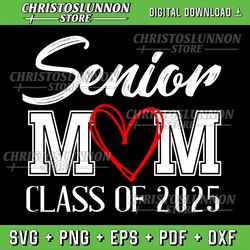 senior mom class of 2025 svg, proud mom of graduate svg, heart mom svg, senior mom svg, senior 2025, class of 2025