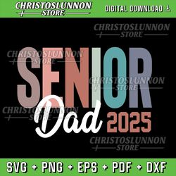 senior dad 2025 svg, class of 2025 graduate svg, class of 2025, graduation dad 2025, senior dad svg, last first day