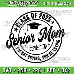 proud senior mom, i'm not crying you're crying svg, class of 2025 svg, senior 2025 svg,