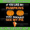 If You Like My Pumpkins You Should See My Pie Fall Halloween Svg Funny Halloween Svg Halloween Hand Bones Svg 0