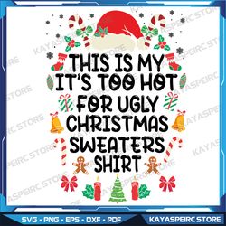 this is my it's too hot for ugly christmas sweaters shirt svg,ugly christmas svg,christmas svg,instant download