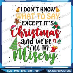 i don't know what to say except it's christmas and we're all in misery svg,ugly christmas svg,instant download