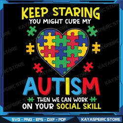 Keep Staring You Might Cure My Autism Svg, Autism Awareness Svg, Then We Can Work On Your Social Skill, Neurodiversity