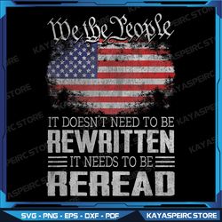 us flag constitution of the usa needs to be reread png, it doesn't need rewritten, we the people png, it just needs