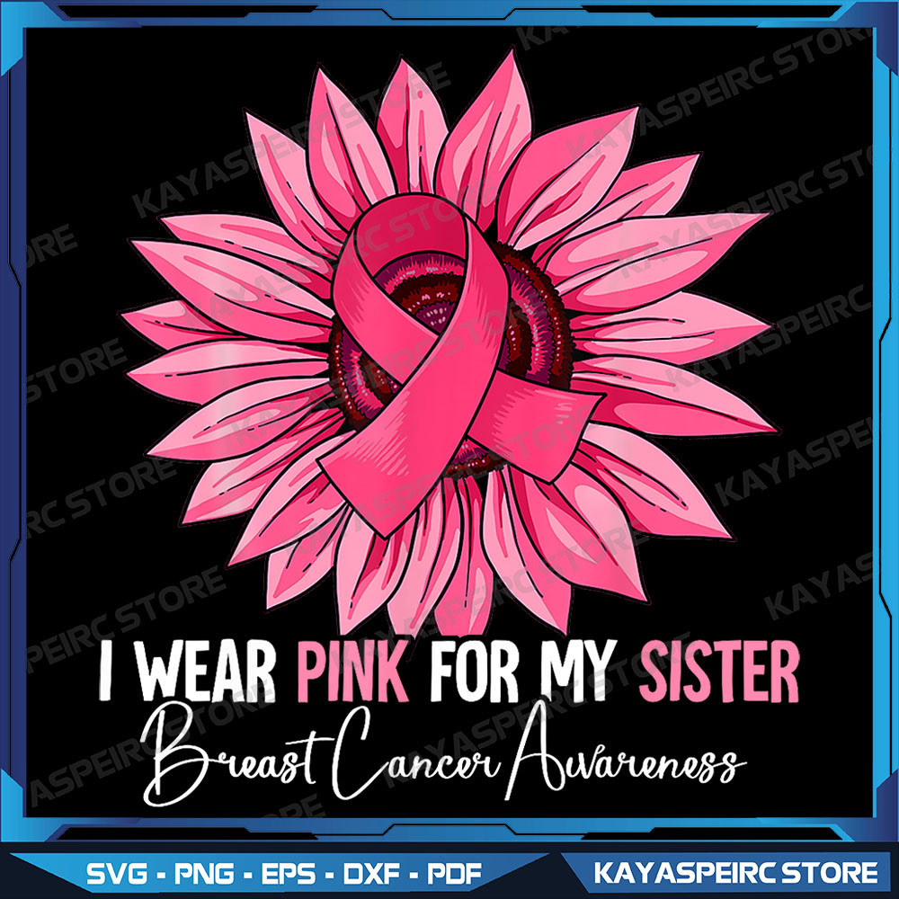 I Wear Pink For My Sister BreastCancerAwareness Png Breast Cancer Png Pink Ribbon Png Cancer Awareness Png 0