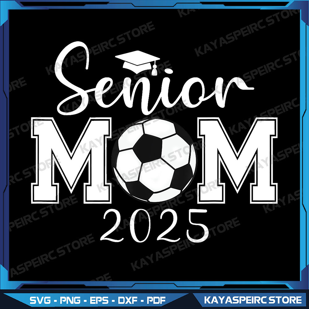 Senior Mom 2025 Soccer Class Of 2025 Graduation Png Senior 2025 Png Senior Mom Png Senior Png Soccer Png Graduation 0