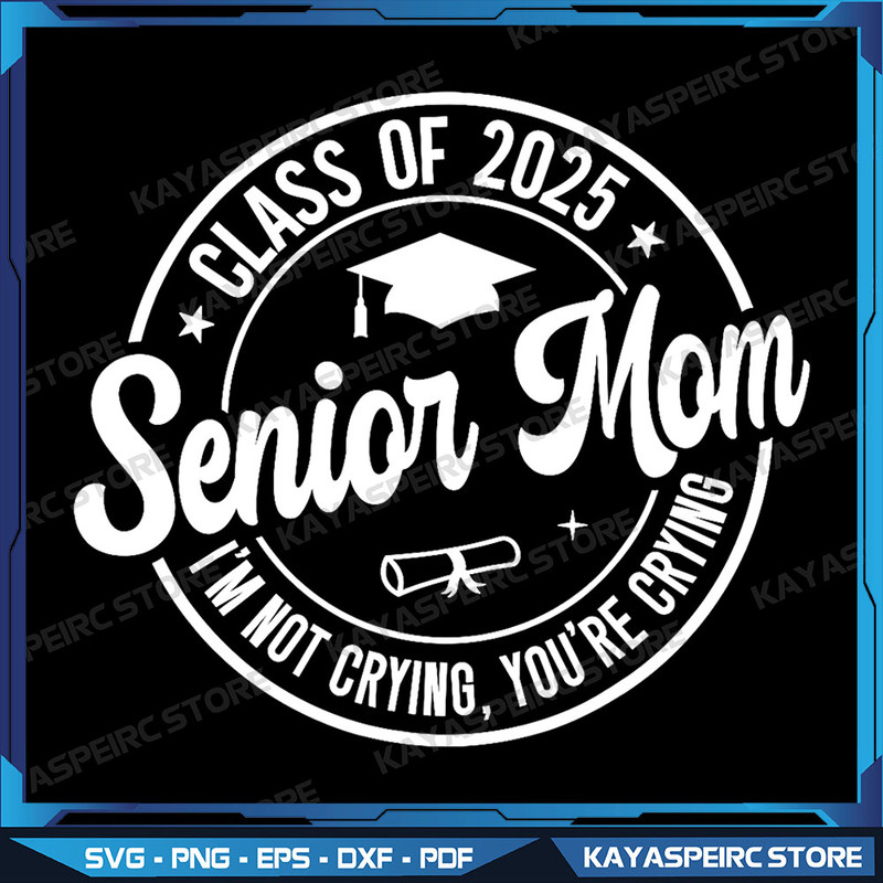 Proud Senior Mom Class Of 2025 Im Not Crying Youre Crying Png Im Not Crying Youre Crying Png Senior 2025 Png 0