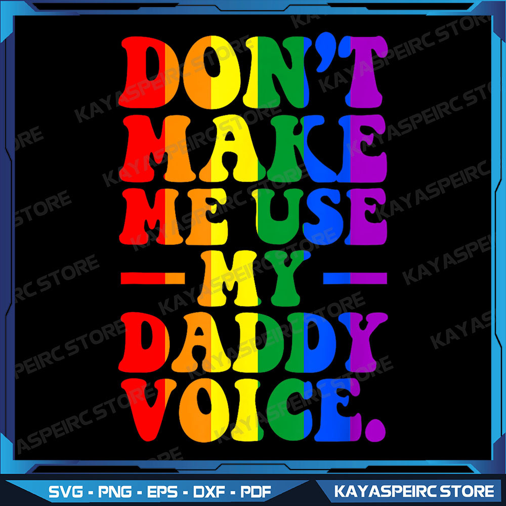 Dont Make Me Use My Daddy Voice Funny LGBT Gay Pride Png Dont Me Me Use My Daddy Voice Png Be Gay PngGay Rights Png 0