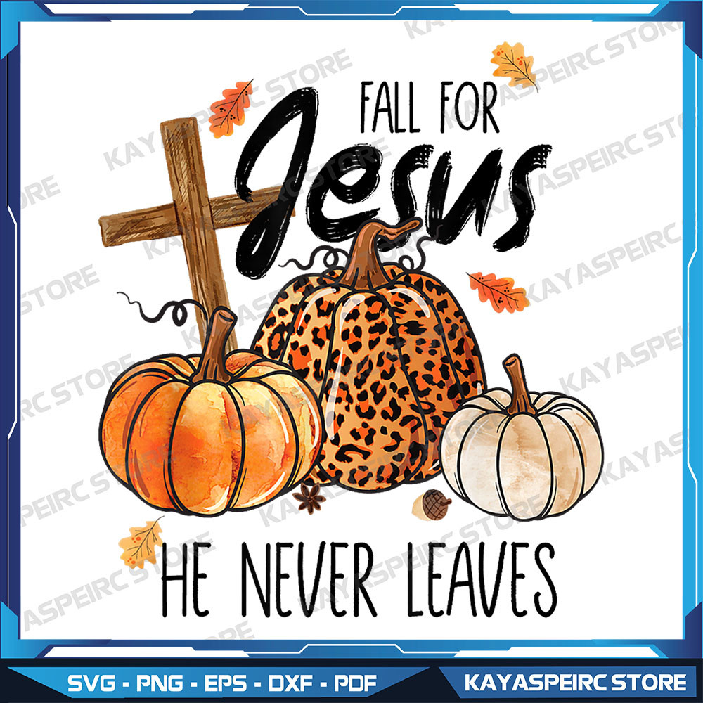 Fall For Jesus He Never Leaves Thanksgiving Autumn Png Sublimation Fall For Jesus Pumpkins Download 0