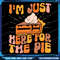 Im Just Here For The Pie Pumpkin Pie Thanksgiving Day Funny Png Pumpkin Pie Png Retro Fall PngThank 0